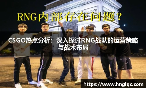 雷火电竞CSGO热点分析:深入探讨RNG战队的运营策略与战术布局