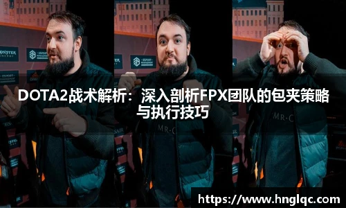 雷火电竞DOTA2战术解析:深入剖析FPX团队的包夹策略与执行技巧